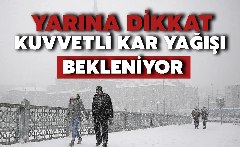 Meteoroloji Genel Müdürlüğü uyardı! Yarına dikkat, kuvvetli kar yağışı bekleniyor