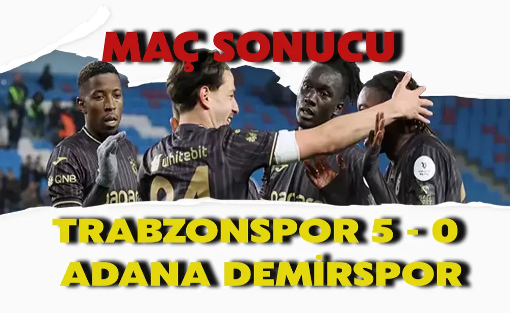 MAÇ SONUCU I Trabzonspor 5 - 0 Adana Demirspor