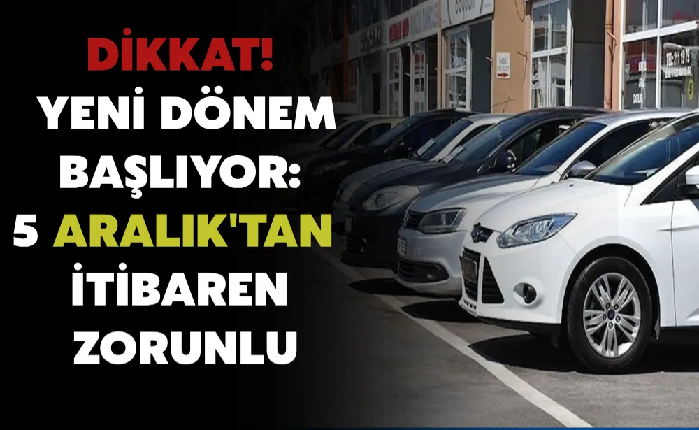 Araç alacaklar dikkat! Yeni dönem başlıyor: 5 Aralık