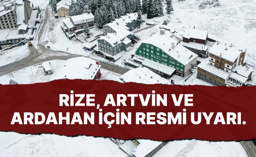 Rize, Artvin ve Ardahan için resmi uyarı.