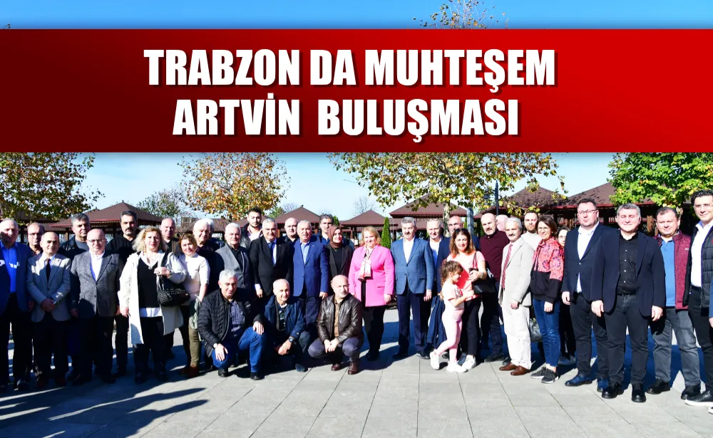 Trabzon da muhteşem Artvin  buluşması