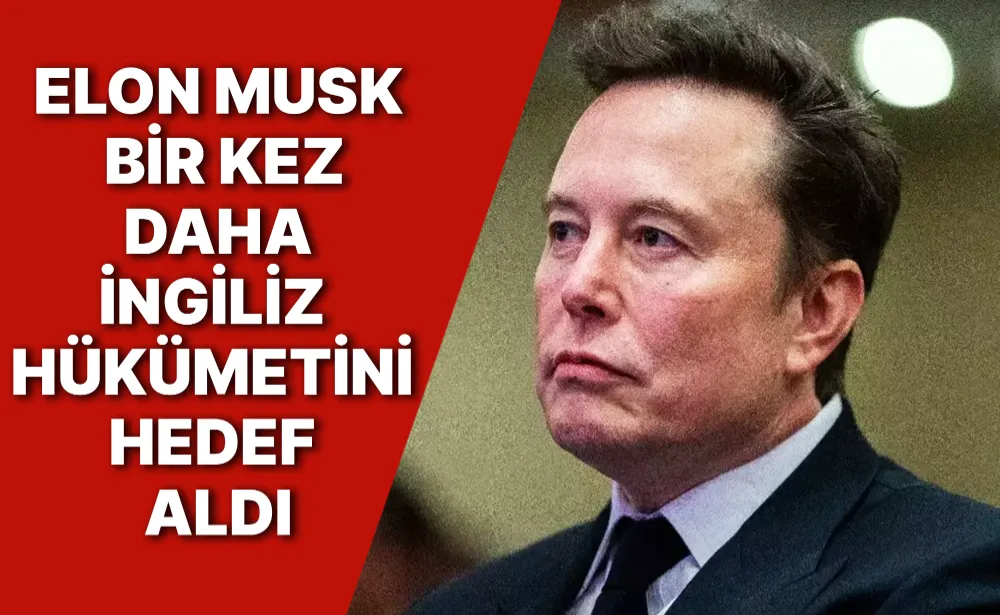 Elon Musk bir kez daha İngiliz hükümetini hedef aldı