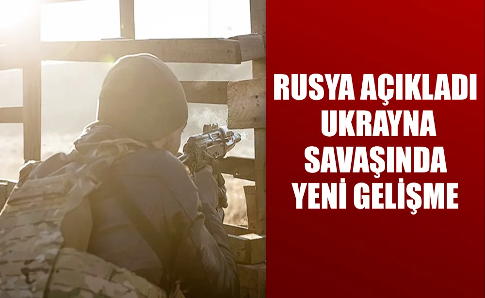 Rusya açıkladı Ukrayna savaşında yeni gelişme