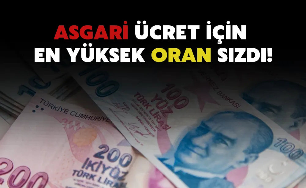 Asgari ücret için en yüksek oran sızdı!