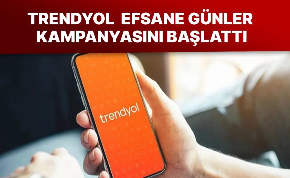 Trendyol, Efsane Günler kampanyasını başlattı