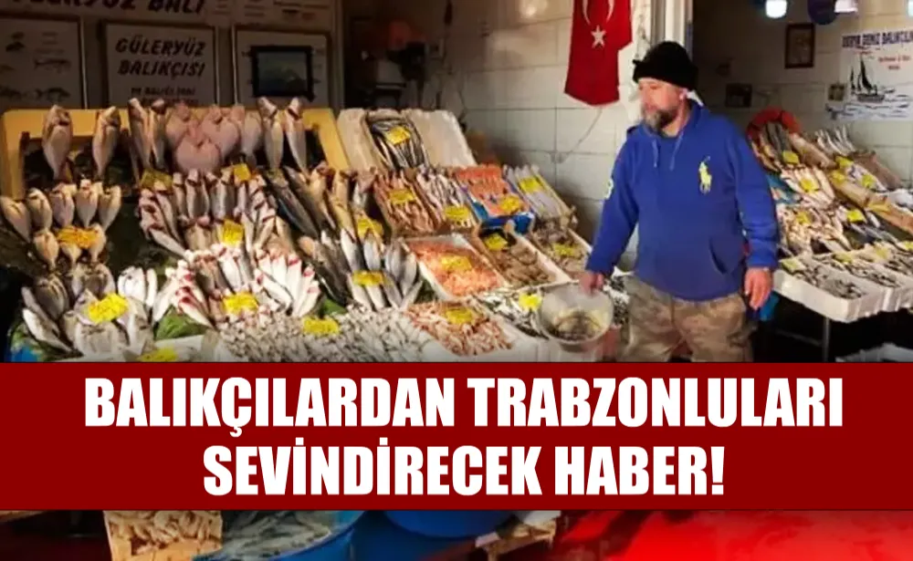 Balıkçılardan Trabzonluları sevindirecek haber!