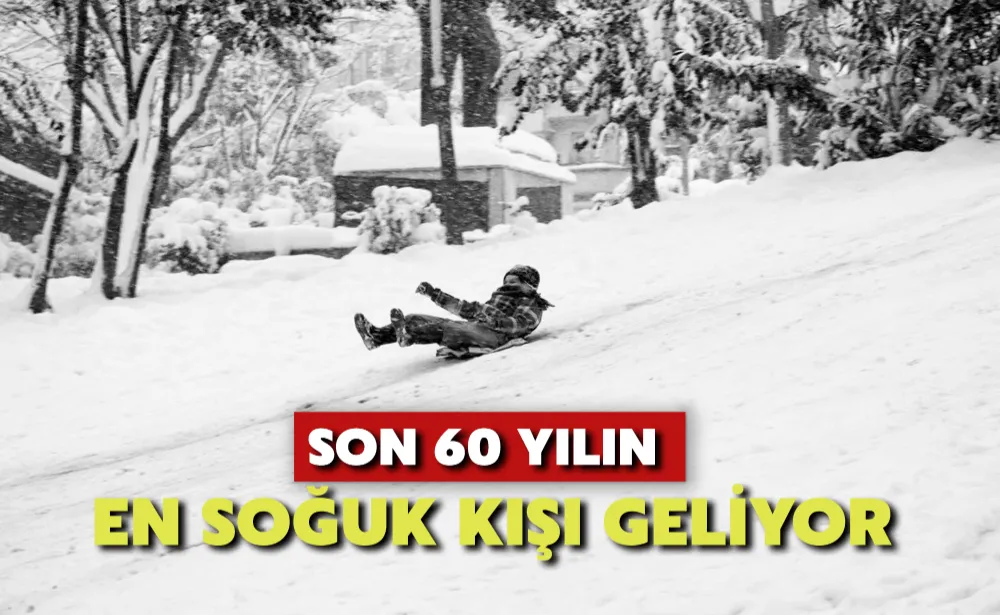 Son 60 yılın en soğuk kışı geliyor