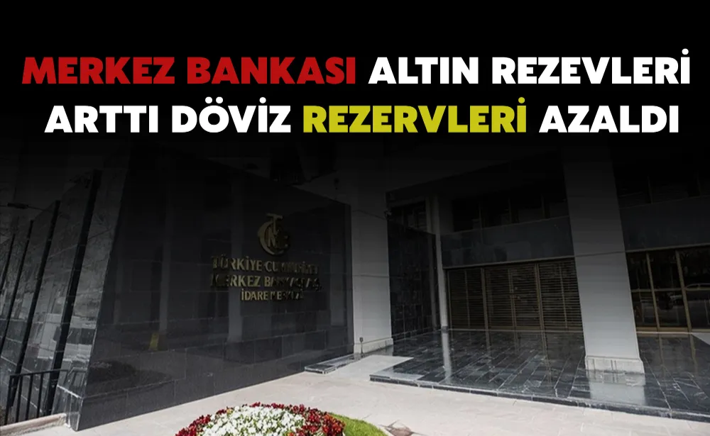 Merkez Bankası altın rezevleri arttı döviz rezervleri azaldı