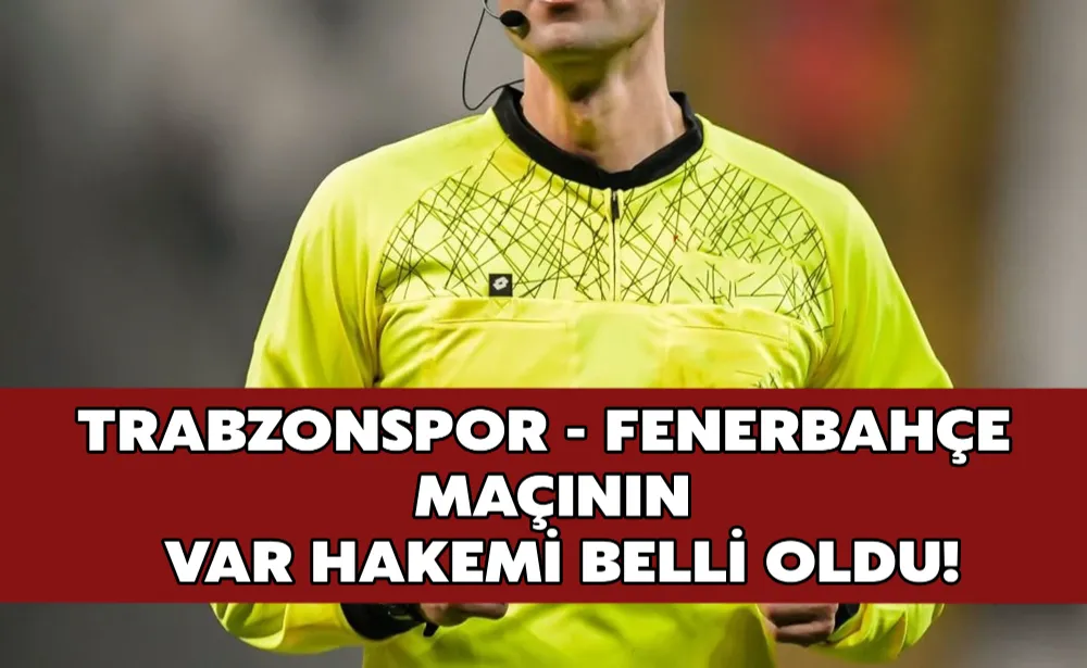 Trabzonspor - Fenerbahçe maçının VAR hakemi belli oldu!