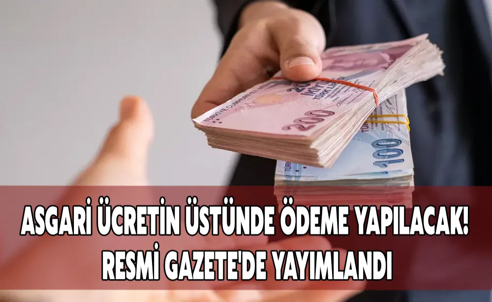 Asgari ücretin üstünde ödeme yapılacak! Resmi Gazete