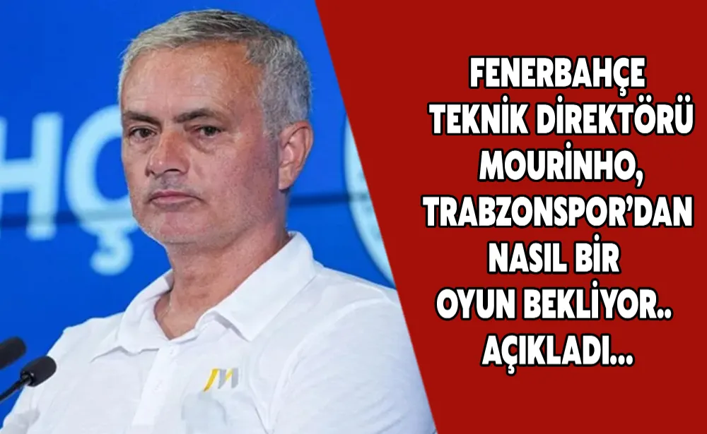 Fenerbahçe teknik direktörü Mourinho, Trabzonspor’dan nasıl bir oyun bekliyor.. Açıkladı…