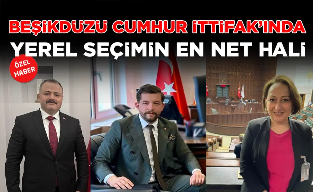 BEŞİKDÜZÜ CUMHUR İTTİFAKINDA YEREL SEÇİMİN EN NET HALİ