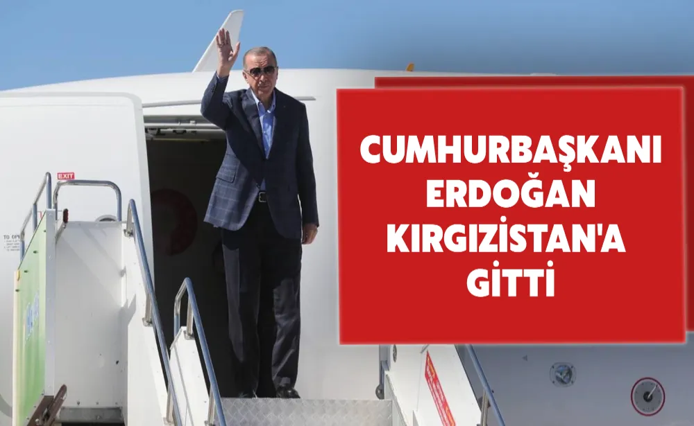 Cumhurbaşkanı Erdoğan Kırgızistan