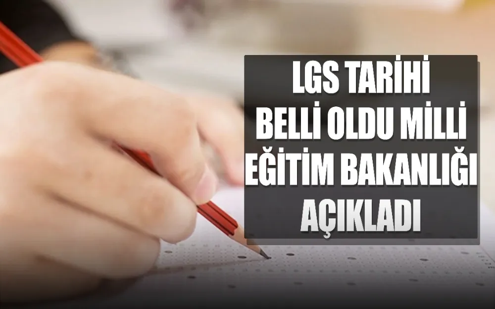 LGS tarihi belli oldu Milli Eğitim Bakanlığı açıkladı