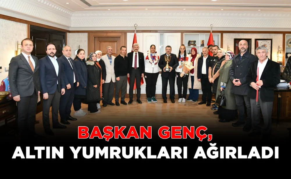 BAŞKAN GENÇ, ALTIN YUMRUKLARI AĞIRLADI