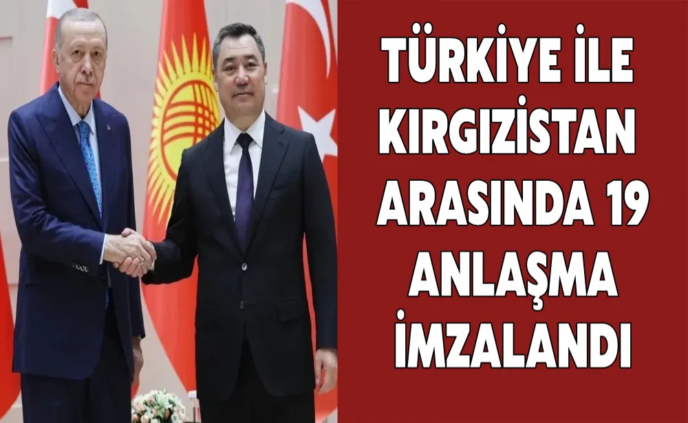 Türkiye ile Kırgızistan arasında 19 anlaşma imzalandı