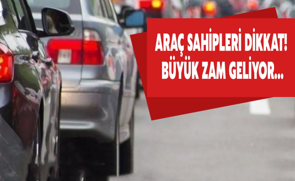 Araç sahipleri dikkat! Büyük zam geliyor…