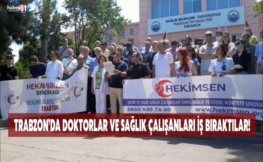 Trabzon’da doktorlar ve sağlık çalışanları iş bıraktılar!