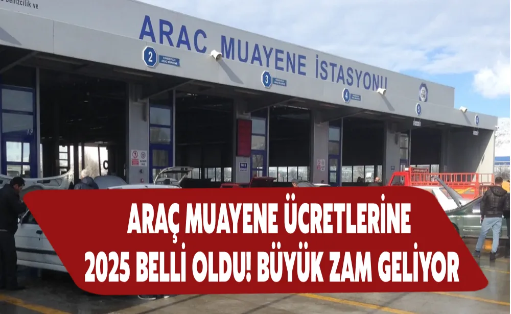 Araç muayene ücretlerine 2025 belli oldu! Büyük zam geliyor