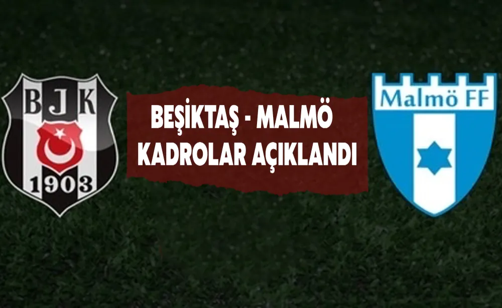 Beşiktaş - Malmö / Kadrolar açıklandı