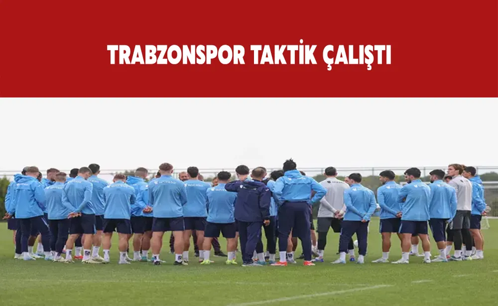 Trabzonspor taktik çalıştı