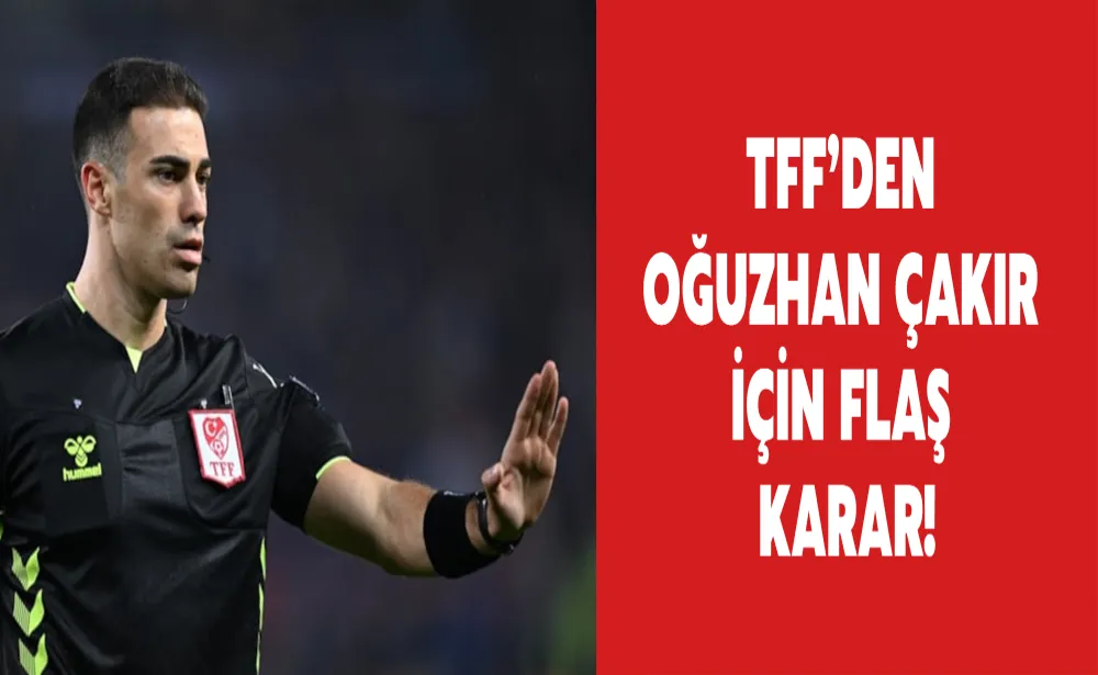 TFF’den Oğuzhan Çakır için flaş karar!