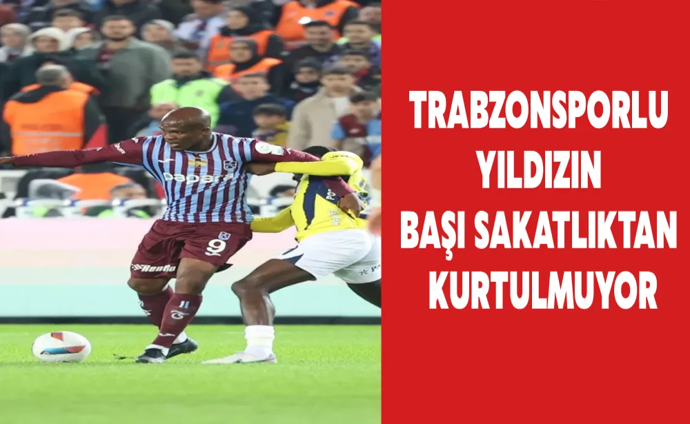 Trabzonsporlu yıldızın başı sakatlıktan kurtulmuyor