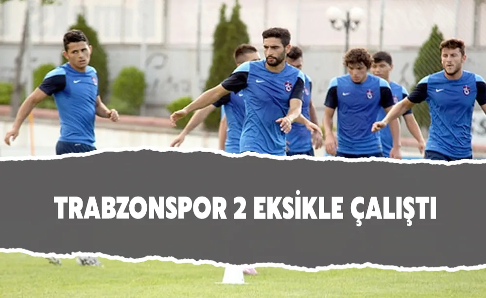 Trabzonspor 2 eksikle çalıştı