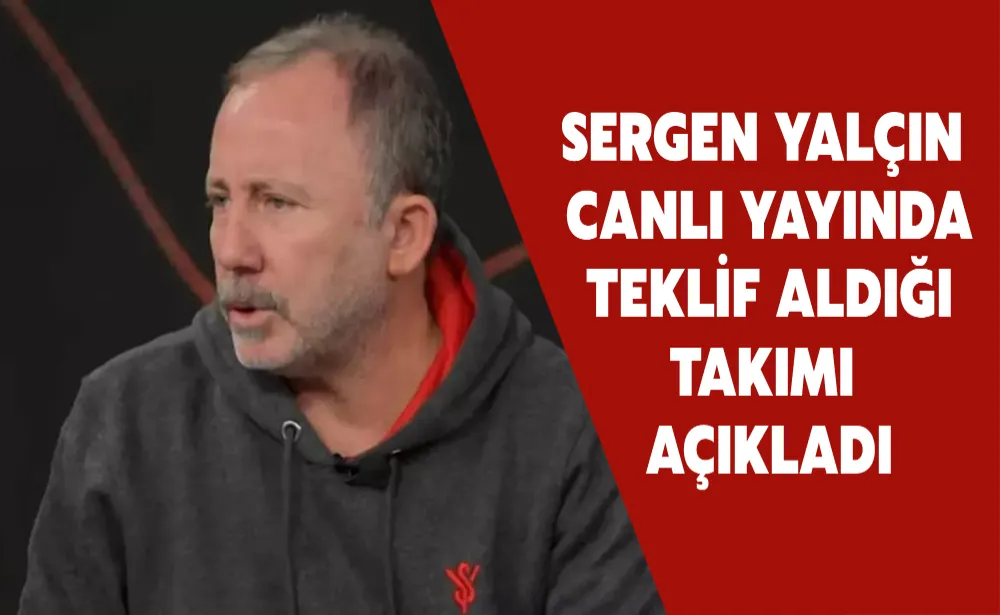 Sergen Yalçın canlı yayında teklif aldığı takımı açıkladı