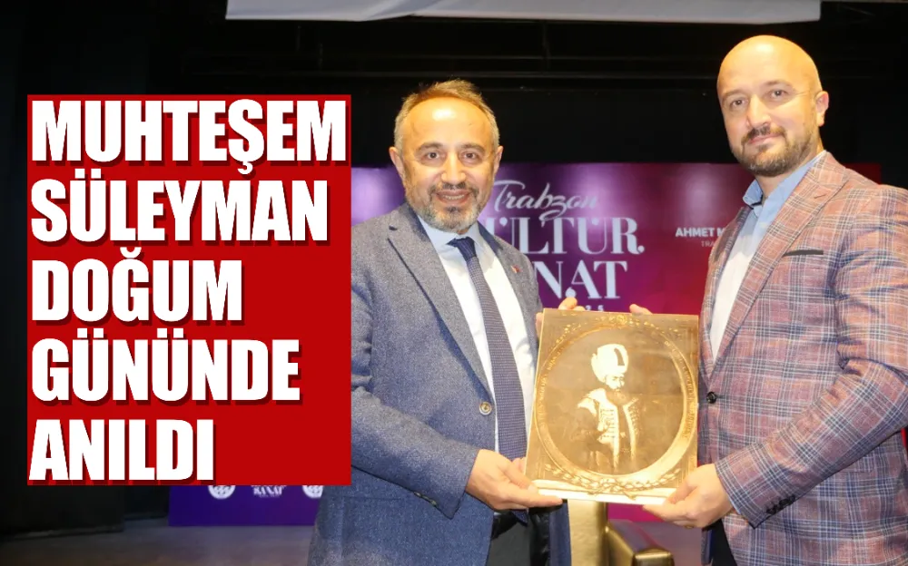 MUHTEŞEM SÜLEYMAN DOĞUM GÜNÜNDE ANILDI