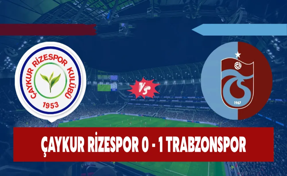 Çaykur Rizespor 0 - 1 Trabzonspor