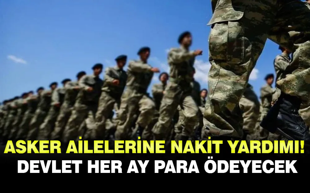 Asker ailelerine nakit yardımı! Devlet her ay para ödeyecek