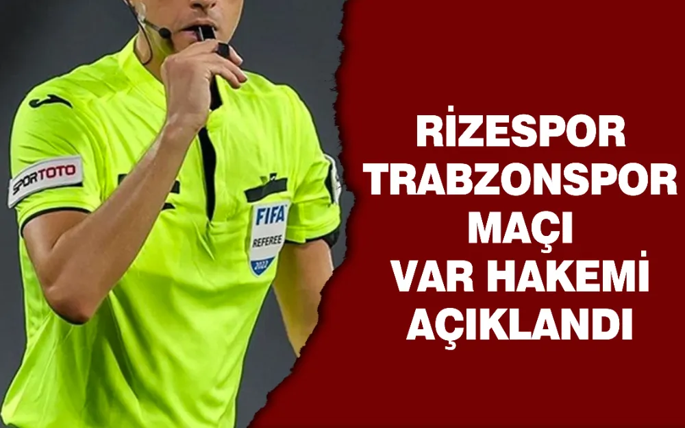 Rizespor - Trabzonspor maçı VAR hakemi açıklandı 