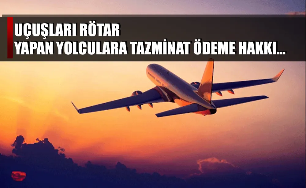 Uçuşları Rötar Yapan Yolculara Tazminat Ödeme hakkı...