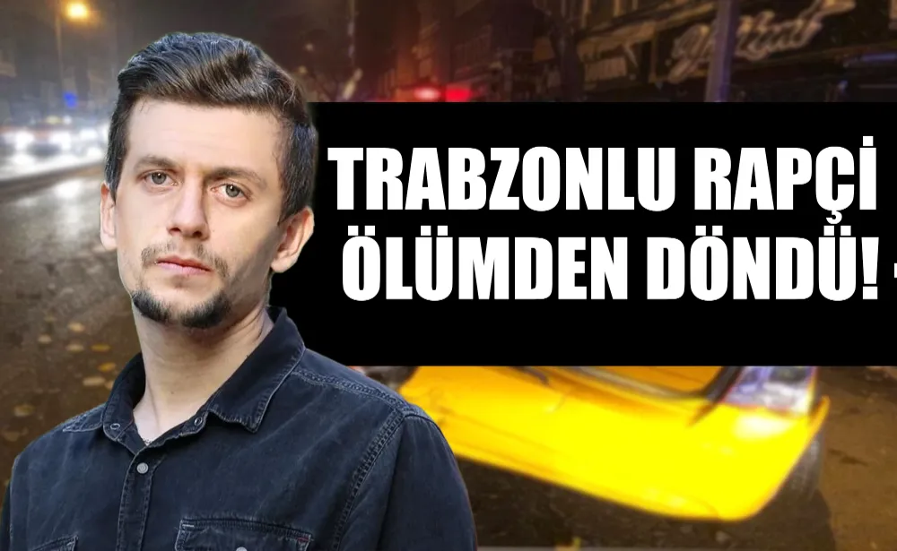 Trabzonlu rapçi ölümden döndü!