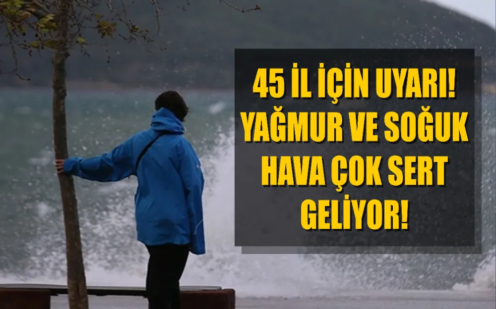 45 il için yeni uyarı! Yağmur ve soğuk hava çok sert geliyor!