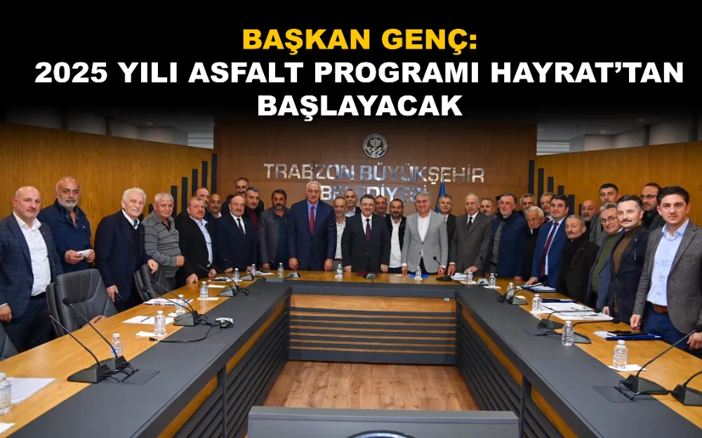 BAŞKAN GENÇ: 2025 YILI ASFALT PROGRAMI HAYRAT’TAN BAŞLAYACAK