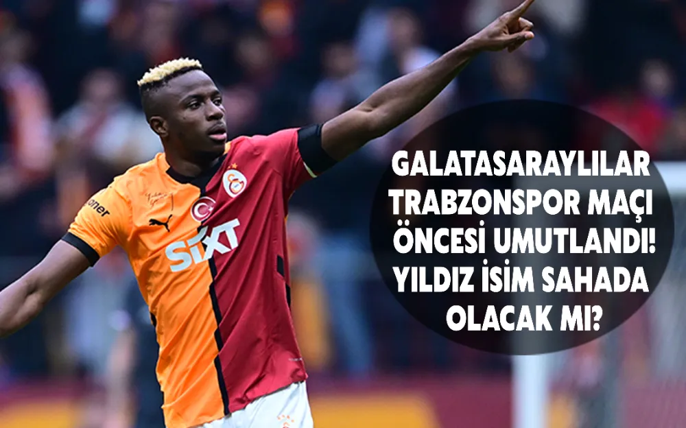 GALATASARAYLILAR  TRABZONSPOR MAÇI  ÖNCESİ UMUTLANDI! YILDIZ İSİM SAHADA  OLACAK MI?