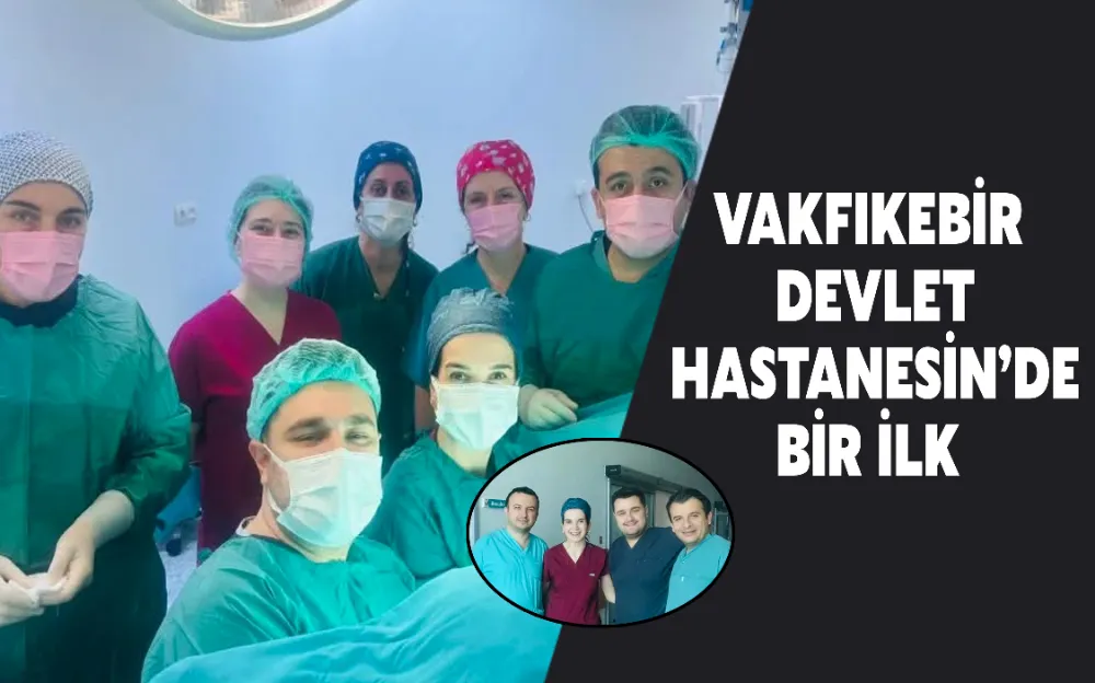 VAKFIKEBİR  DEVLET  HASTANESİN’DE  BİR İLK 