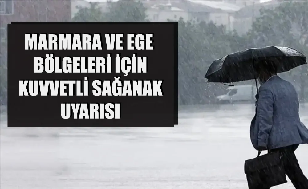 Marmara ve Ege bölgeleri için kuvvetli sağanak uyarısı