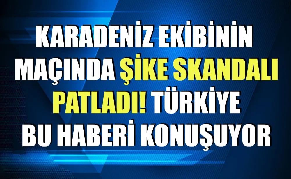 Karadeniz ekibinin maçında şike skandalı patladı! Türkiye bu haberi konuşuyor