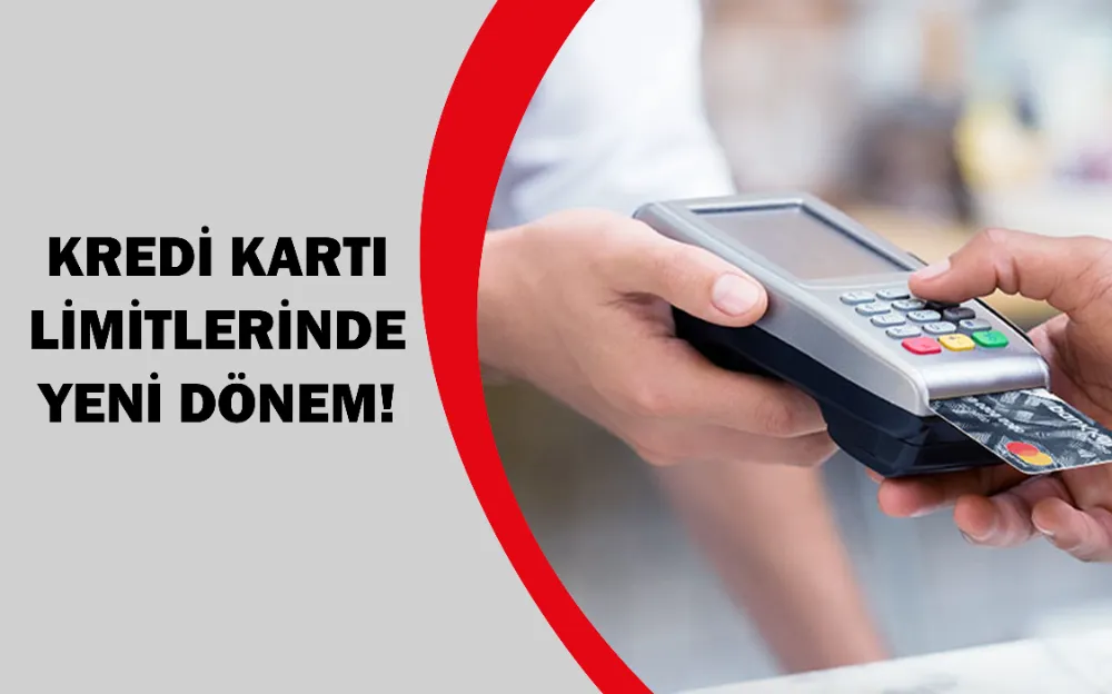 Kredi kartı limitlerinde yeni dönem!