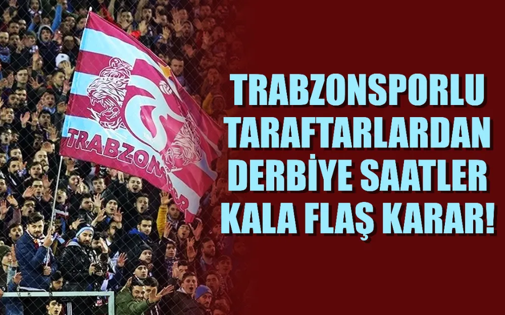 Trabzonsporlu taraftarlardan derbiye saatler kala flaş karar!  