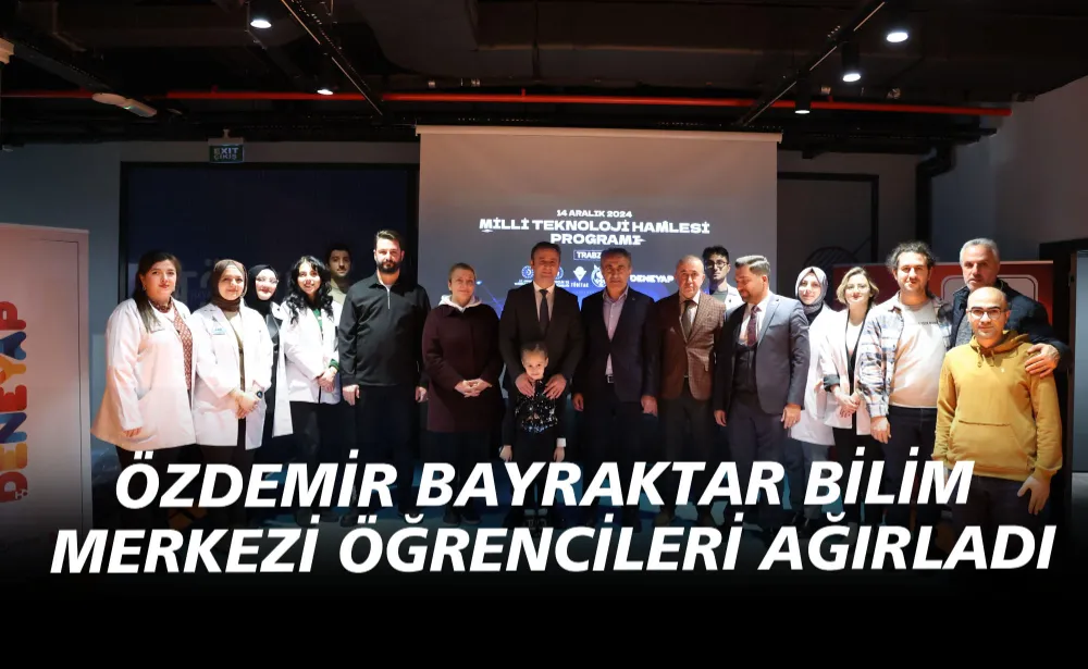 ÖZDEMİR BAYRAKTAR BİLİM MERKEZİ ÖĞRENCİLERİ AĞIRLADI