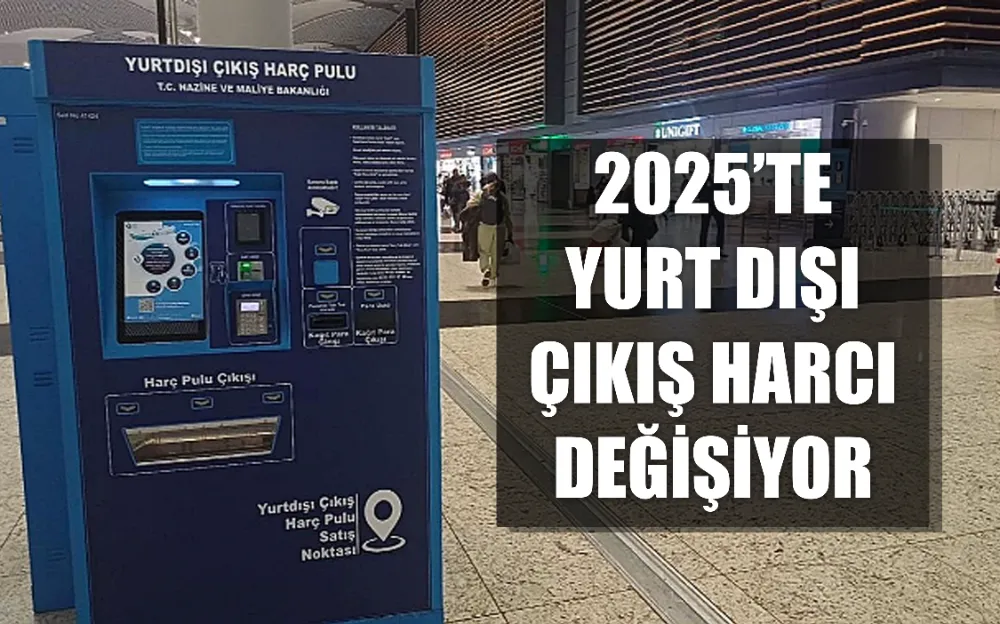 2025’te yurt dışı çıkış harcı değişiyor: İşte detaylar