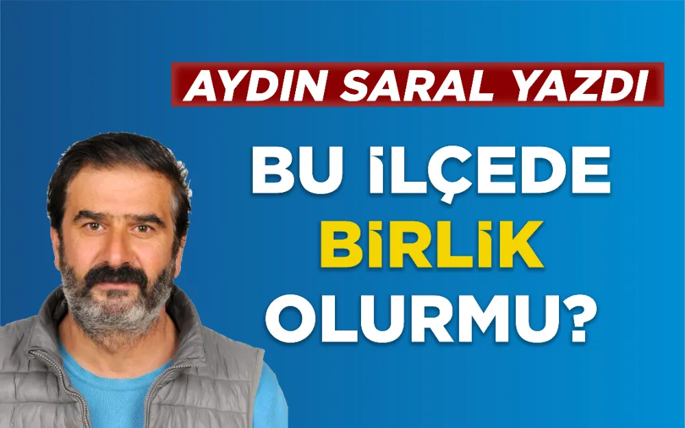 BU İLÇEDE BİRLİK OLUR MU?