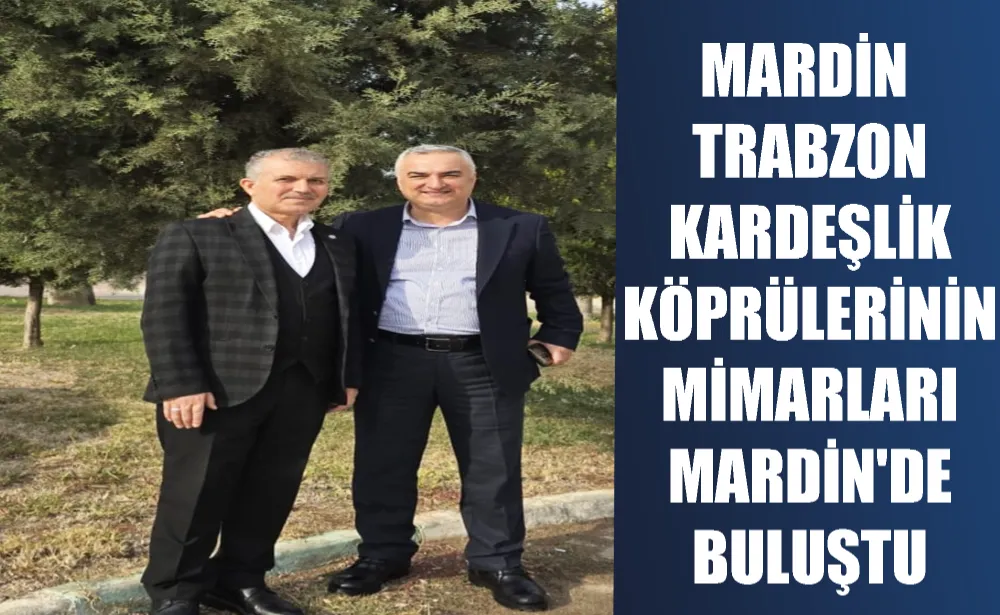 MARDİN TRABZON KARDEŞLİK KÖPRÜLERİNİN MİMARLARI MARDİN