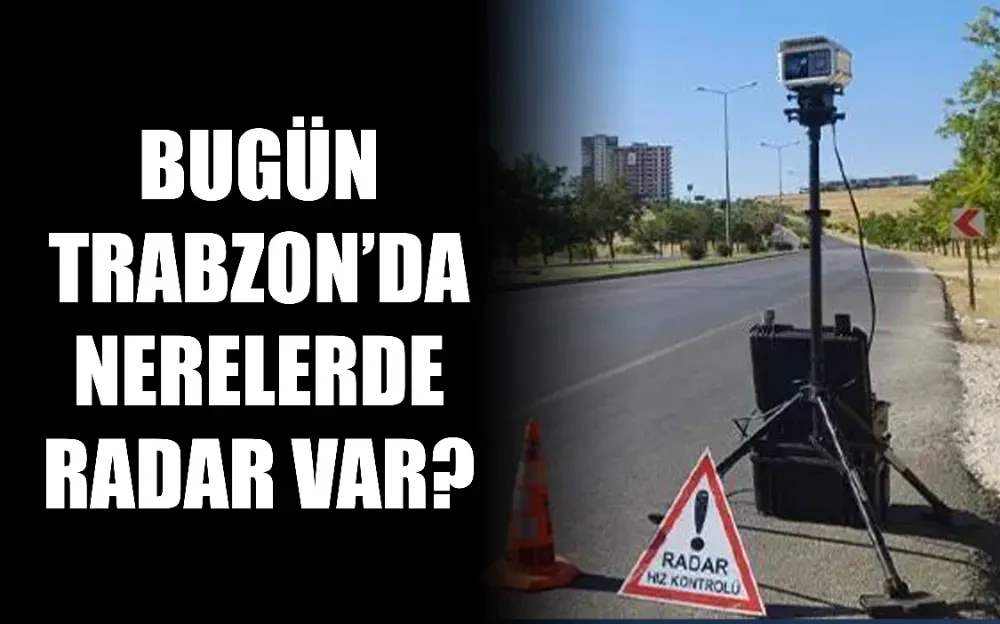 Bugün Trabzon’da nerelerde radar var? 