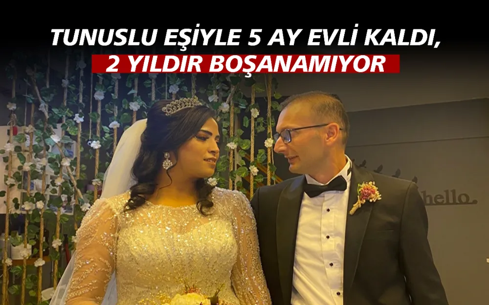 Tunuslu eşiyle 5 ay evli kaldı, 2 yıldır boşanamıyor