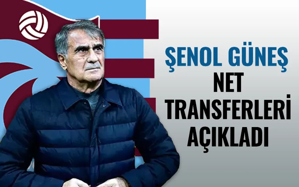 Şenol Güneş net transferleri açıkladı!  